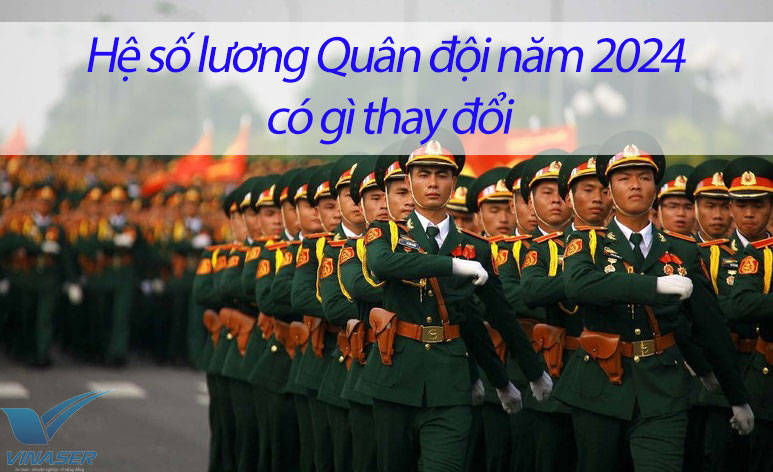 Hệ số lương quân đội năm 2024 có thay đổi gì? Hệ số lương quân đội năm 2024 có thay đổi gì?